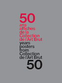 50 ans, 50 affiches de la Collection de l'Art Brut [édition bilingue]